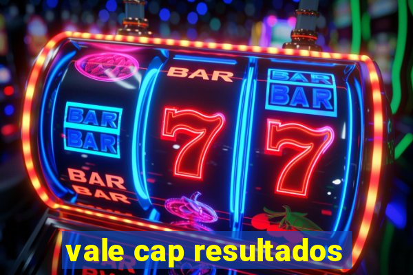 vale cap resultados